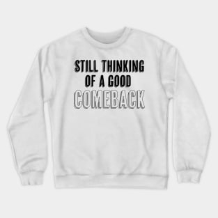 Still thinking of a good comeback Crewneck Sweatshirt